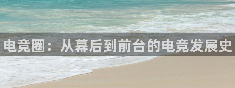 易游电竞：电竞圈：从幕后到前台的电竞发展史